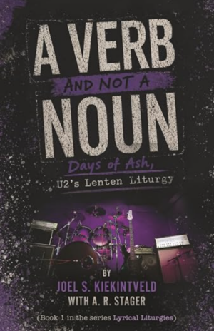 A Verb and Not A Noun: Days Of Ash—U2’s Lenten Liturgy