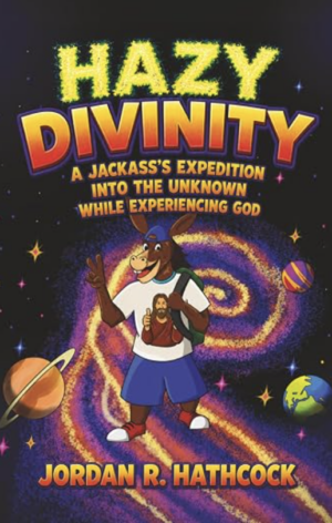Hazy Divinity: A Jackass’s Expedition into The Unknown While Experiencing God